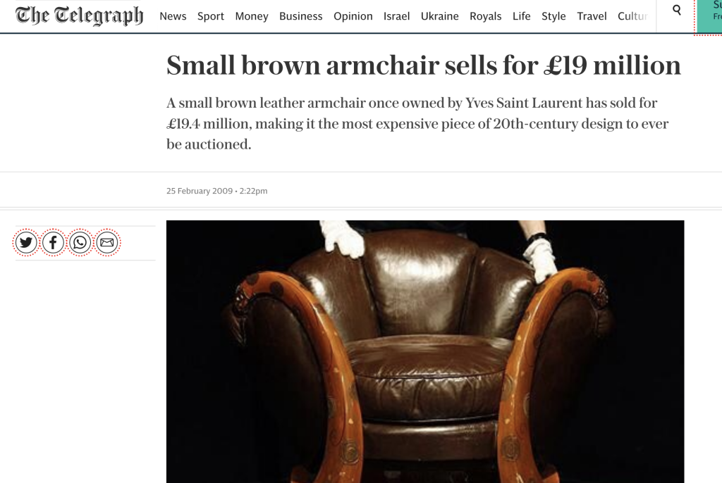 Fauteuil Aux Dragons by Eileen Gray - $28.3 mil This leather armchair was once owned by Yves Saint Laurent, and was designed by Irish artist Eileen Gray. Originally crafted in white, the chair is now upholstered in brown leather. Standing at just 24 inches high, the unique French piece is known as the ‘dragon's’ armchair, due to its ornate sculptured armrests. Gray, who studied at the Slade School of Fine Art, spent two years crafting this item, from 1917 to 1919.
